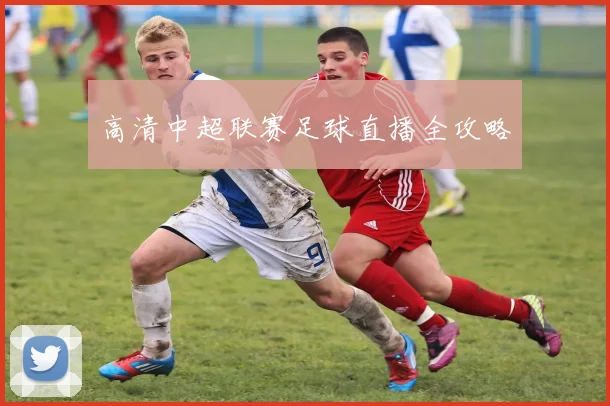 高清中超联赛足球直播全攻略