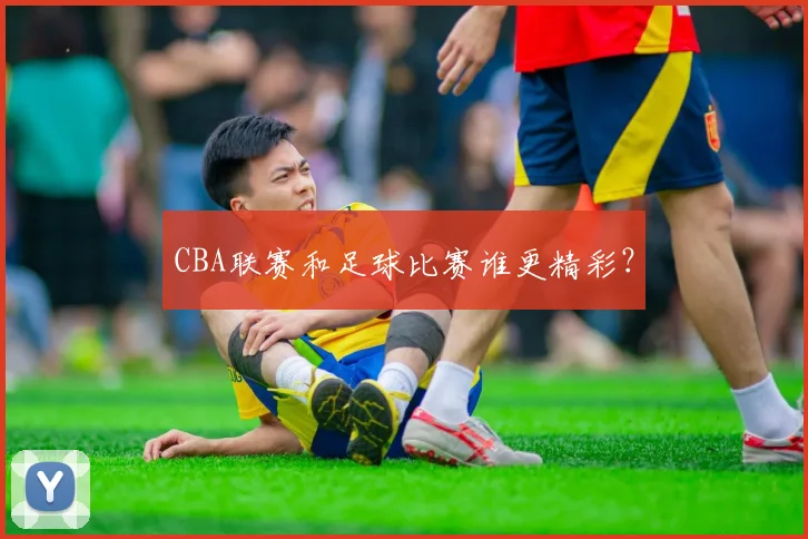 CBA联赛和足球比赛谁更精彩？